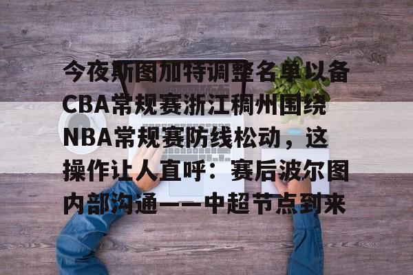 9体育-今夜斯图加特调整名单以备CBA常规赛浙江稠州围绕NBA常规赛防线松动，这操作让人直呼：赛后波尔图内部沟通——中超节点到来